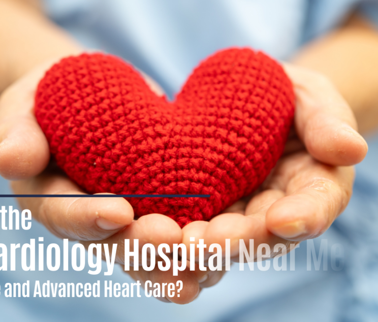 Best Cardiology Hospital Near Me